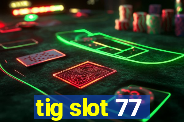 tig slot 77